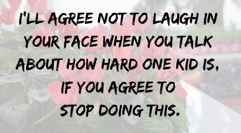 I'll agree not to laugh in your face when you talk about how hard one kid is, if you agree to stop doing this.
Mom Anger is real.